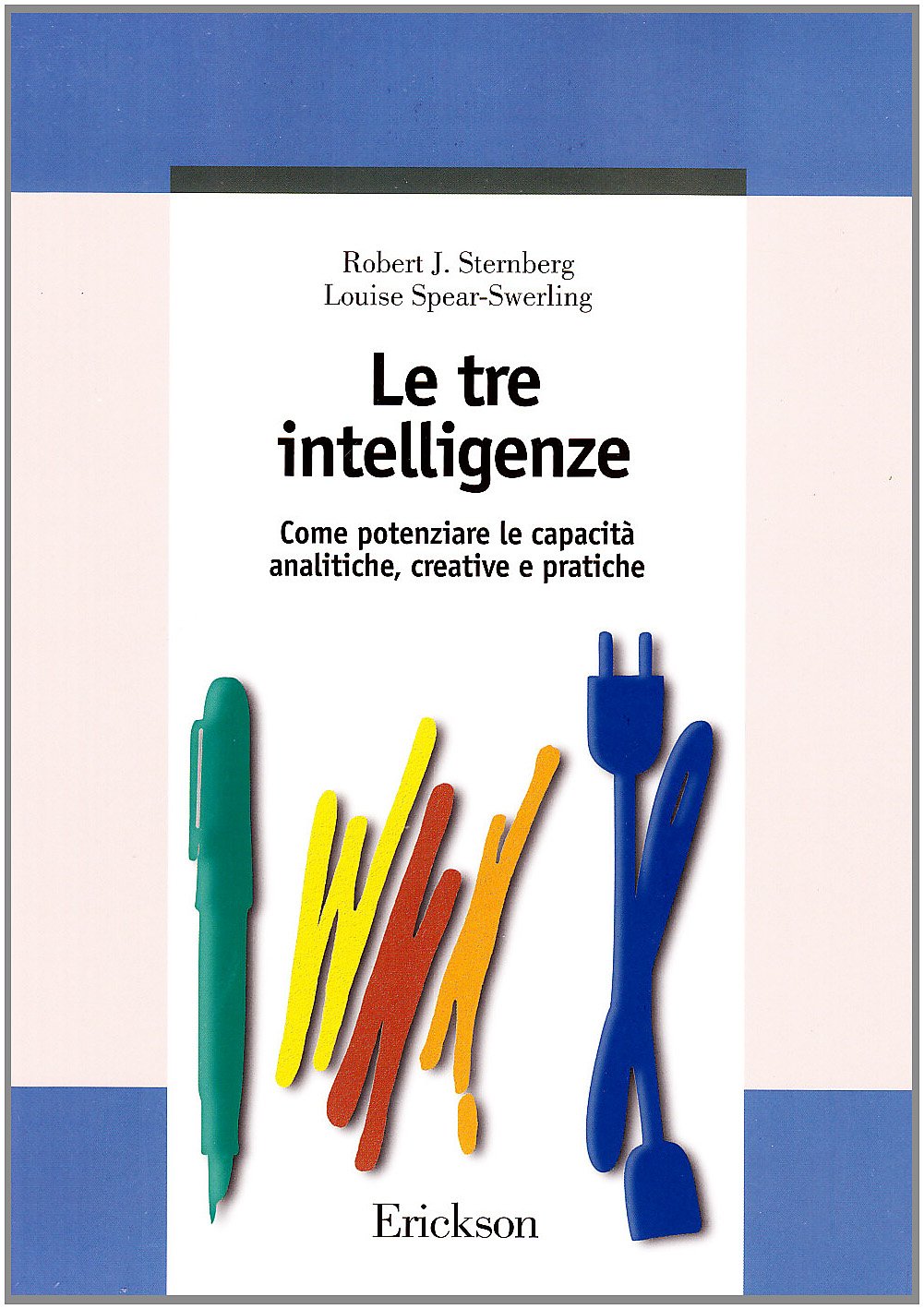 Le tre intelligenze Come potenziare le capacita analitiche, creative e pratiche