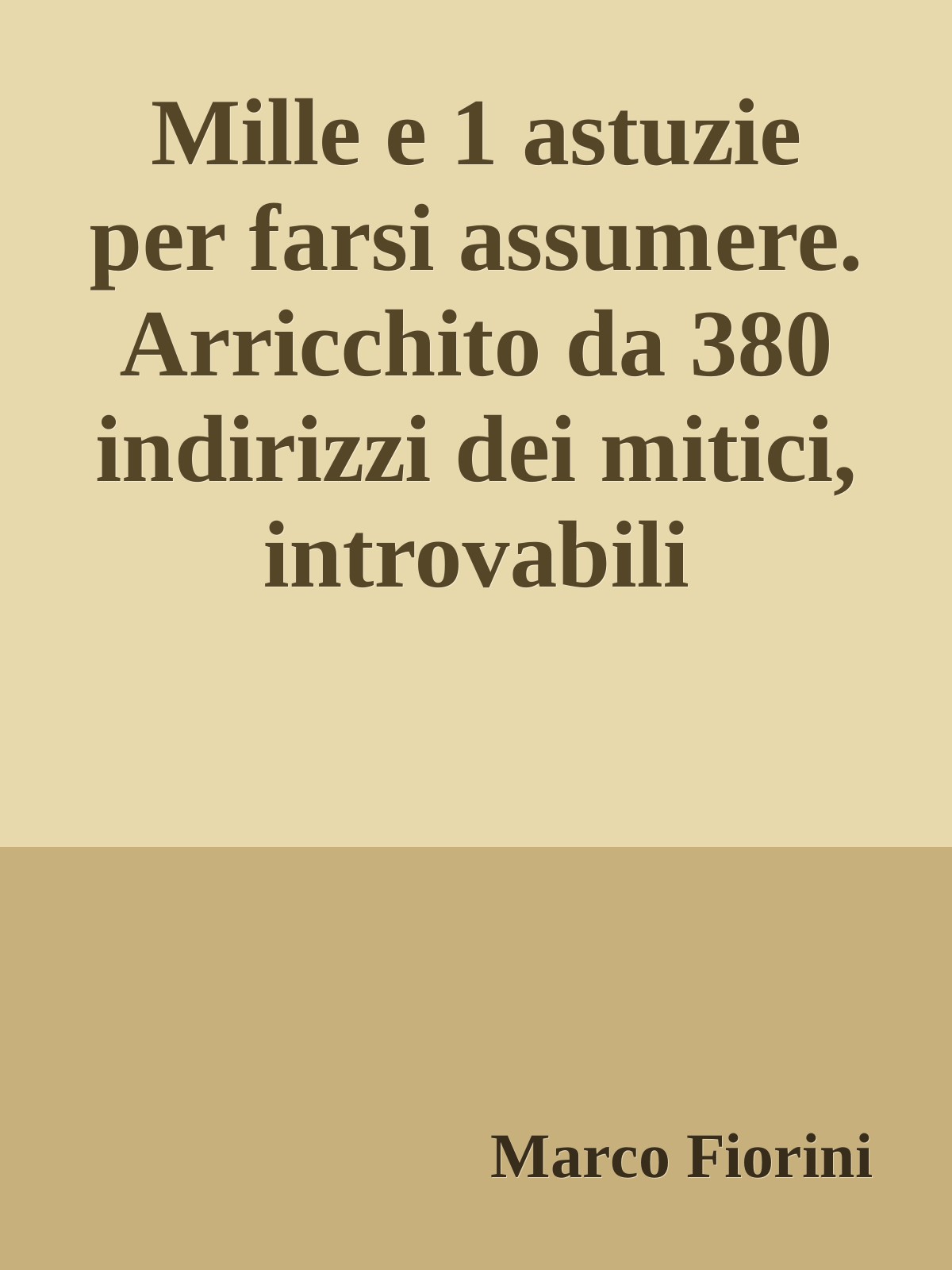 Mille e 1 astuzie per farsi assumere. Arricchito da 380 indirizzi dei mitici, introvabili «Cacciatori di teste»