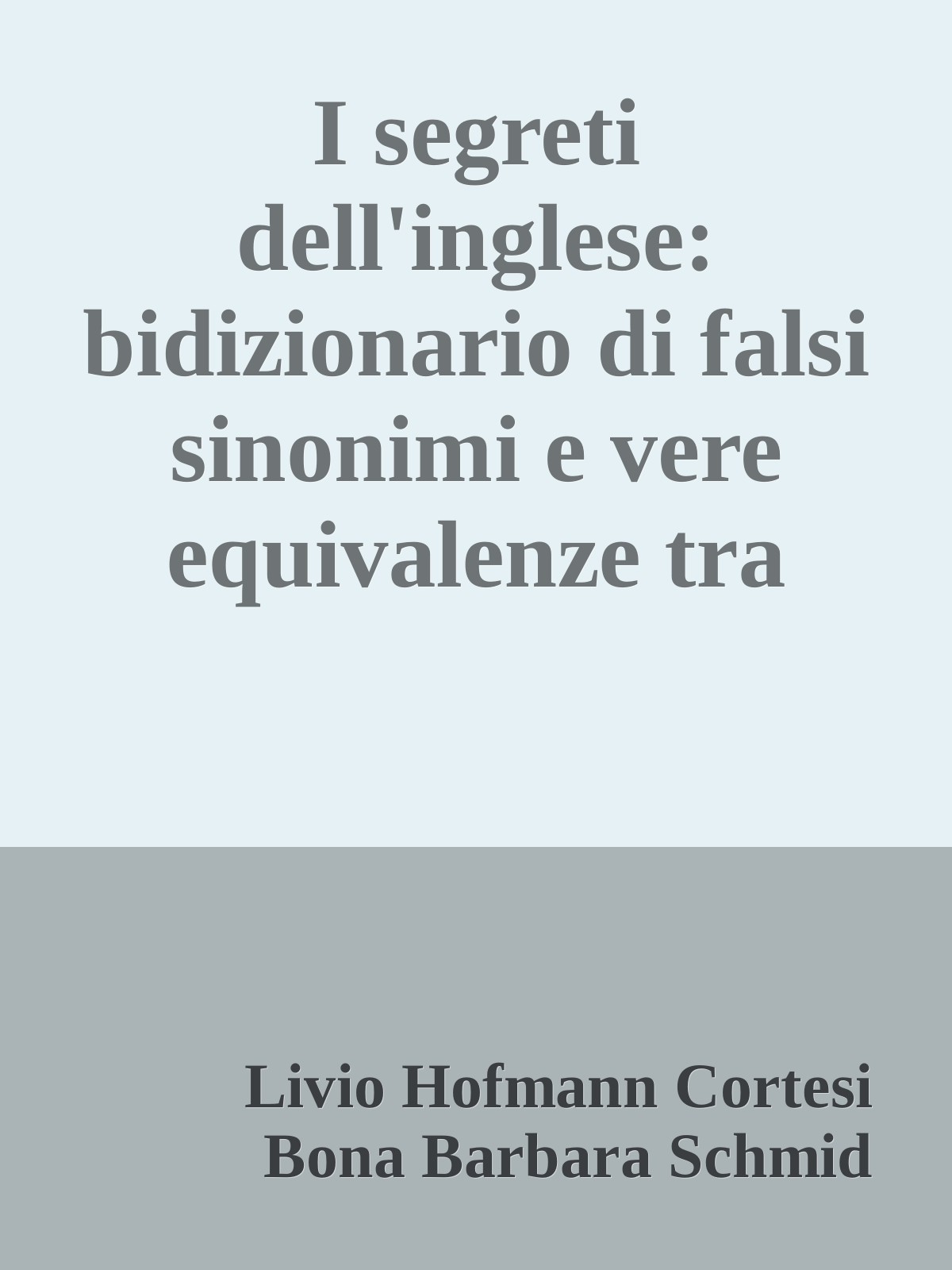 I segreti dell'inglese: bidizionario di falsi sinonimi e vere equivalenze tra italiano e inglese